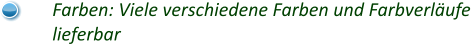 Farben: Viele verschiedene Farben und Farbverläufe lieferbar