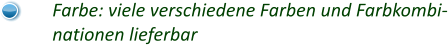 Farbe: viele verschiedene Farben und Farbkombi- nationen lieferbar