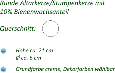 Querschnitt:  Höhe ca. 21 cm Ø ca. 6 cm Grundfarbe creme, Dekorfarben wählbar Runde Altarkerze/Stumpenkerze mit 10% Bienenwachsanteil