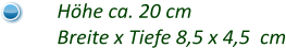 Höhe ca. 20 cm Breite x Tiefe 8,5 x 4,5  cm