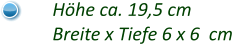 Höhe ca. 19,5 cm Breite x Tiefe 6 x 6  cm