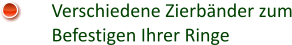 Verschiedene Zierbänder zum Befestigen Ihrer Ringe