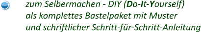 zum Selbermachen - DIY (Do-It-Yourself) als komplettes Bastelpaket mit Muster und schriftlicher Schritt-für-Schritt-Anleitung