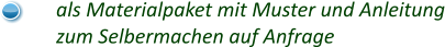 als Materialpaket mit Muster und Anleitung zum Selbermachen auf Anfrage
