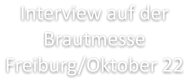 Interview auf der Brautmesse Freiburg/Oktober 22