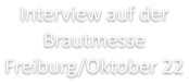Interview auf der Brautmesse Freiburg/Oktober 22