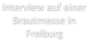 Interview auf einer Brautmesse in Freiburg