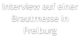 Interview auf einer Brautmesse in Freiburg