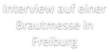 Interview auf einer Brautmesse in Freiburg